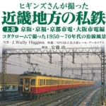 ヒギンズさんが撮った近畿地方の私鉄 上巻　京阪・京福・京都市電・大阪市電編