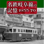 名鉄岐阜線の記憶　1955-70